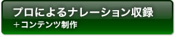 プロによるナレーション収録+コンテンツ制作